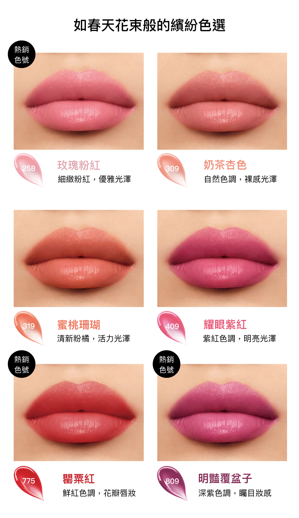 糖果色調,258玫瑰粉紅,309奶茶杏色,319蜜桃珊瑚,409耀眼紫紅,775罌粟紅,809明豔覆盆子